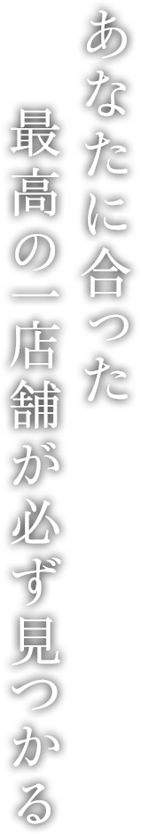 あなたに合った最高の一店舗が必ず見つかる